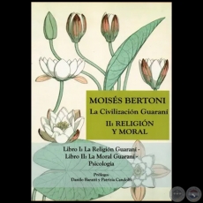 La Civilizacin Guaran - II: RELIGIN Y MORAL - Autor: MOISES S. BERTONI - Prlogo: DANILO BARATTI / PATRIZIA CANDOLFI